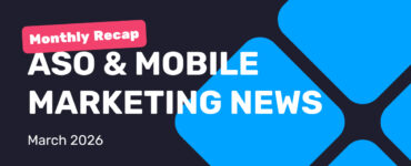 ASO & Mobile Marketing News: Monthly Recap